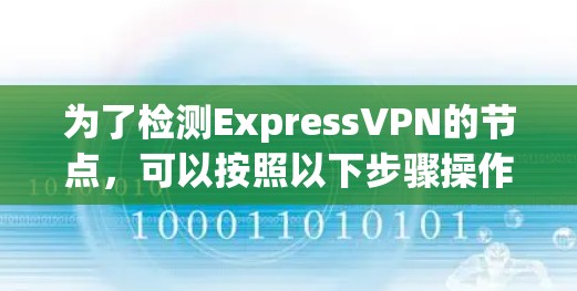 为了检测ExpressVPN的节点,可以按照以下步骤操作 为了检测ExpressVPN的节点,可以按照以下步骤操作