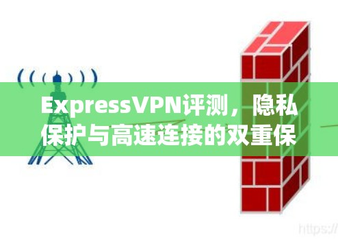 ExpressVPN评测，隐私保护与高速连接的双重保障