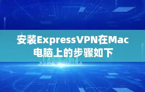 安装ExpressVPN在Mac电脑上的步骤如下 安装ExpressVPN在Mac电脑上的步骤如下