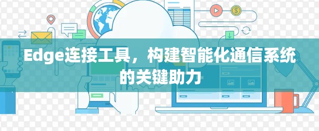 Edge连接工具,构建智能化通信系统的关键助力 Edge连接工具,构建智能化通信系统的关键助力