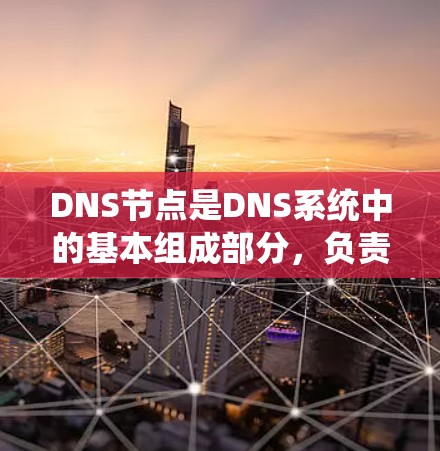 DNS节点是DNS系统中的基本组成部分,负责管理和解析域名与IP地址的映射。以下是对DNS节点及其相关概念的详细总结 DNS节点是DNS系统中的基本组成部分,负责管理和解析域名与IP地址的映射。以下是对DNS节点及其相关概念的详细总结