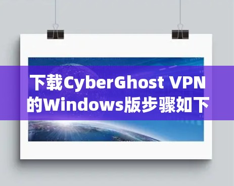 下载CyberGhost VPN的Windows版步骤如下 下载CyberGhost VPN的Windows版步骤如下