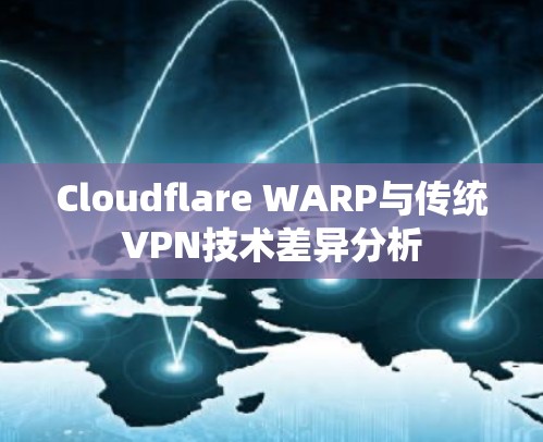 Cloudflare WARP与传统VPN技术差异分析