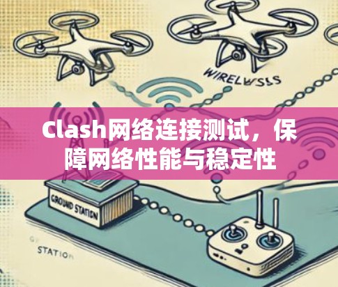 Clash网络连接测试,保障网络性能与稳定性 Clash网络连接测试,保障网络性能与稳定性