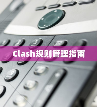 Clash规则管理指南 Clash规则管理指南
