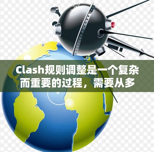 Clash规则调整是一个复杂而重要的过程，需要从多个维度进行全面分析。以下是一个有条理的步骤指南，帮助您有效进行规则调整
