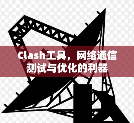 Clash工具，网络通信测试与优化的利器