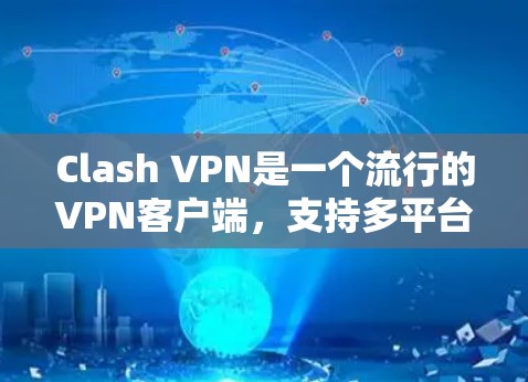 Clash VPN是一个流行的VPN客户端,支持多平台,包括Windows、Mac、iOS和Android。以下是使用Clash VPN客户端的基本步骤 Clash VPN是一个流行的VPN客户端,支持多平台,包括Windows、Mac、iOS和Android。以下是使用Clash VPN客户端的基本步骤