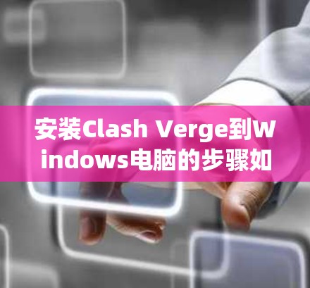 安装Clash Verge到Windows电脑的步骤如下 安装Clash Verge到Windows电脑的步骤如下