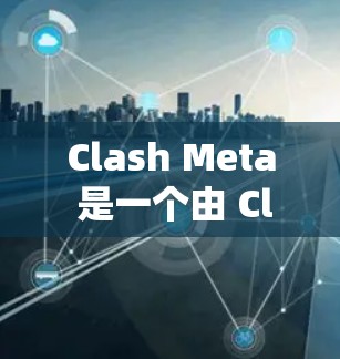 Clash Meta 是一个由 Clash of Clans 开发的游戏测试工具,用于测试游戏服务器的性能和稳定性。线路测试通常用于确保服务器之间的数据传输和通信是快速且可靠的 Clash Meta 是一个由 Clash of Clans 开发的游戏测试工具,用于测试游戏服务器的性能和稳定性。线路测试通常用于确保服务器之间的数据传输和通信是快速且可靠的