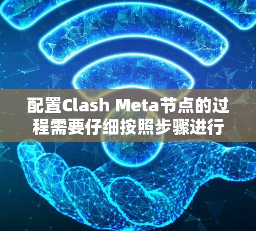 配置Clash Meta节点的过程需要仔细按照步骤进行,确保每一步都正确完成,以确保节点能够正常运行并与网络连接。以下是详细的步骤指南 配置Clash Meta节点的过程需要仔细按照步骤进行,确保每一步都正确完成,以确保节点能够正常运行并与网络连接。以下是详细的步骤指南