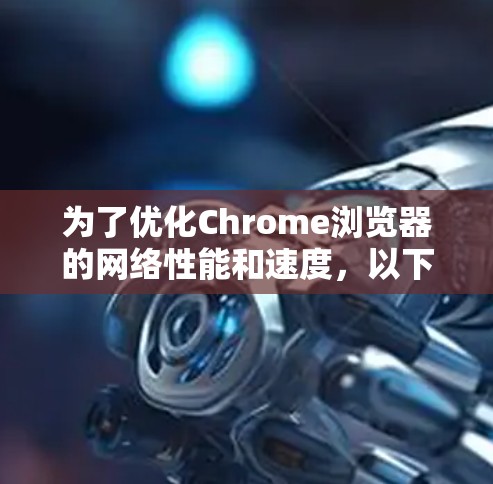 为了优化Chrome浏览器的网络性能和速度,以下是一些经过分析的插件推荐,帮助你快速提升浏览速度 为了优化Chrome浏览器的网络性能和速度,以下是一些经过分析的插件推荐,帮助你快速提升浏览速度