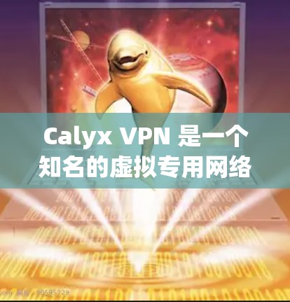 Calyx VPN 是一个知名的虚拟专用网络服务提供商,旨在为用户提供高效、安全的网络连接。以下是对 Calyx VPN 的一项体验评测,基于实际使用和测试结果 Calyx VPN 是一个知名的虚拟专用网络服务提供商,旨在为用户提供高效、安全的网络连接。以下是对 Calyx VPN 的一项体验评测,基于实际使用和测试结果