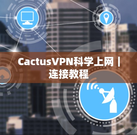 CactusVPN科学上网|连接教程 CactusVPN科学上网|连接教程