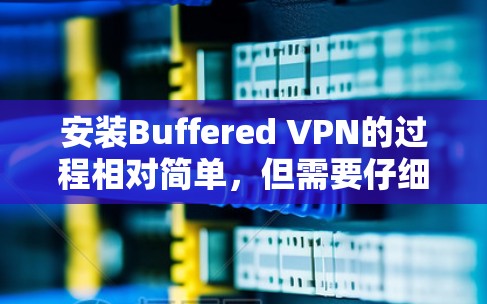 安装Buffered VPN的过程相对简单,但需要仔细按照步骤操作,确保每一步都完成正确。如果在过程中遇到问题,可以参考以下详细指南 安装Buffered VPN的过程相对简单,但需要仔细按照步骤操作,确保每一步都完成正确。如果在过程中遇到问题,可以参考以下详细指南