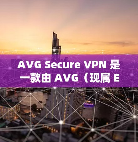 AVG Secure VPN 是一款由 AVG（现属 ESET）开发的虚拟专用网络（VPN）服务，旨在帮助用户保护隐私和安全。以下是最新版本的信息和下载指南