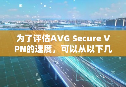 为了评估AVG Secure VPN的速度，可以从以下几个方面进行分析和测试