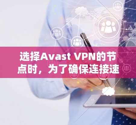 选择Avast VPN的节点时，为了确保连接速度快，可以按照以下步骤操作
